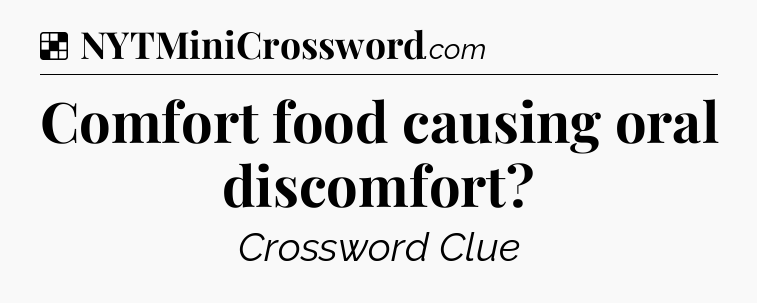 Solution: Comfort food causing oral discomfort - NYT Crossword