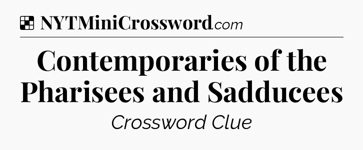 Solution: Contemporaries of the Pharisees and Sadducees - NYT Crossword