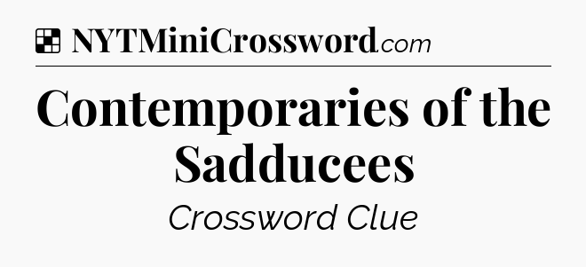 Solution: Contemporaries of the Sadducees - NYT Crossword
