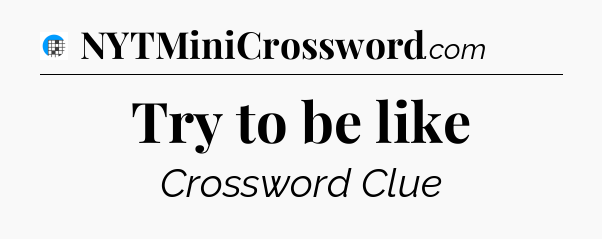 Try to be like Crossword Clue