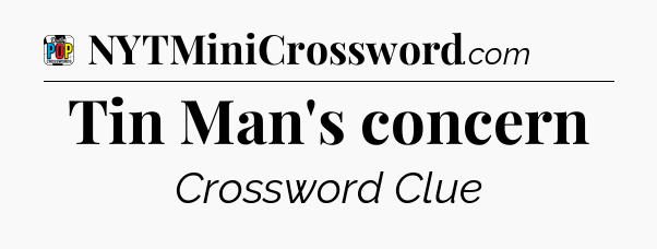 Tin Man's concern Crossword Clue