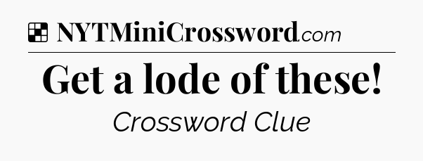 Solution: Get a lode of these - NYT Crossword