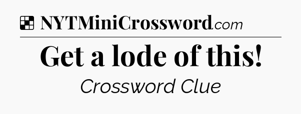Solution: Get a lode of this - NYT Crossword