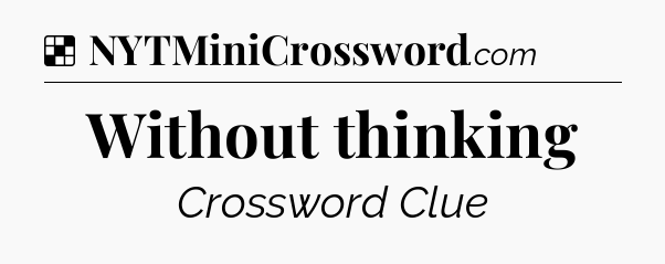 Solution: Without thinking - NYT Crossword