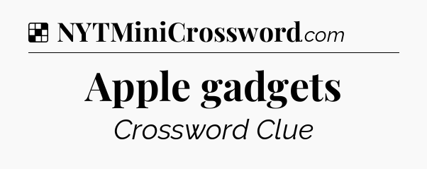 Solution: Apple gadgets - NYT Crossword