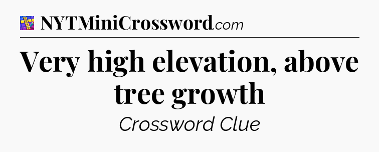 Very high elevation, above tree growth Codycross