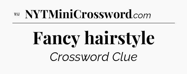 Fancy hairstyle - WSJ Crossword