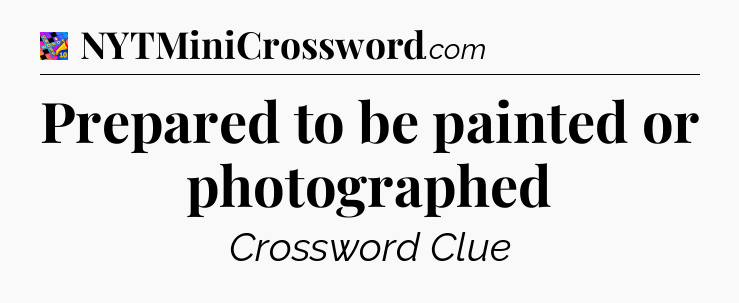 Prepared to be painted or photographed Crossword Clue