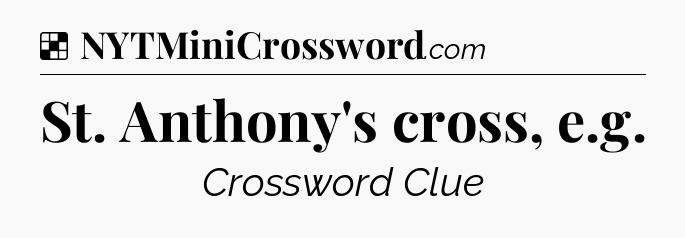 Solution: St. Anthony's cross, e.g - NYT Crossword