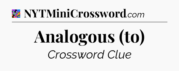 Analogous (to) Crossword Clue