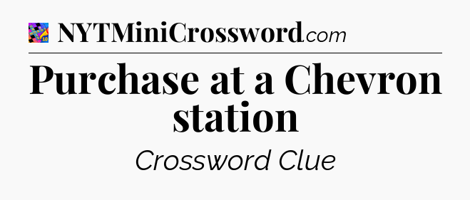 Purchase at a Chevron station Crossword Clue