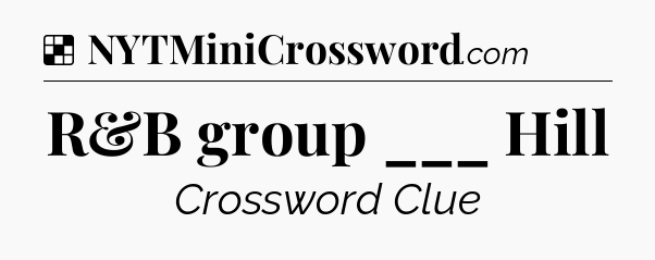 Solution: R&B group ___ Hill - NYT Crossword