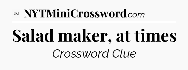 Salad maker, at times - WSJ Crossword