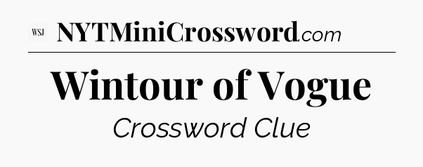 Wintour of Vogue - WSJ Crossword