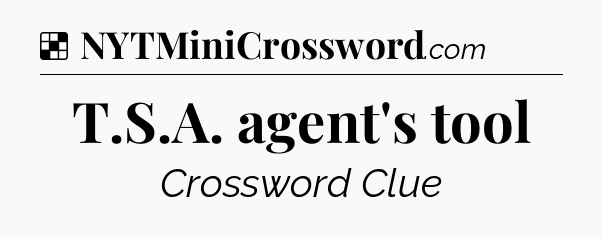 Solution: T.S.A. agent's tool - NYT Crossword