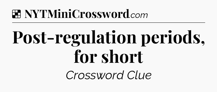 Solution: Post-regulation periods, for short - NYT Crossword