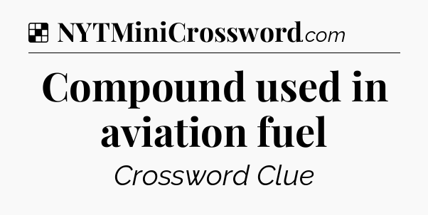 Solution: Compound used in aviation fuel - NYT Crossword
