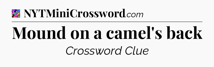 Mound on a camel's back Crossword Clue