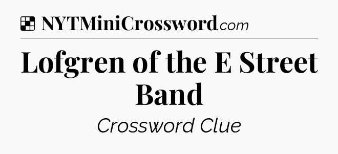 Solution: Lofgren of the E Street Band - NYT Crossword