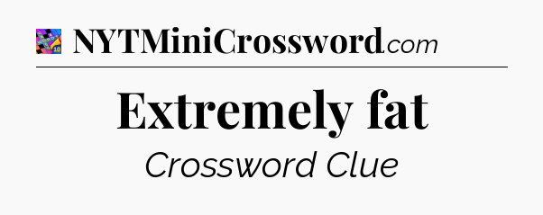 Extremely fat Crossword Clue
