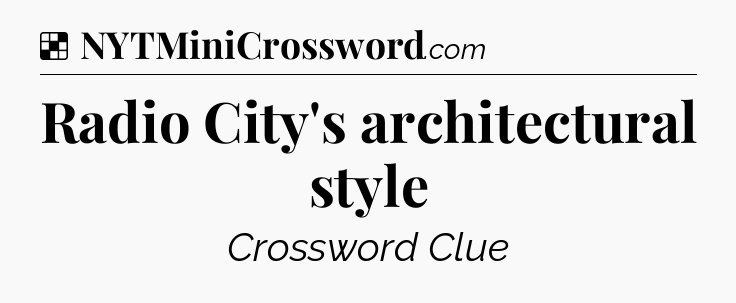 Solution: Radio City's architectural style - NYT Crossword