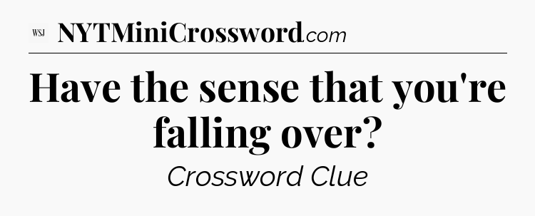 Have the sense that you're falling over - WSJ Crossword