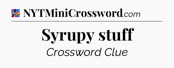 Syrupy stuff Crossword Clue