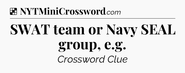Solution: SWAT team or Navy SEAL group, e.g - NYT Crossword
