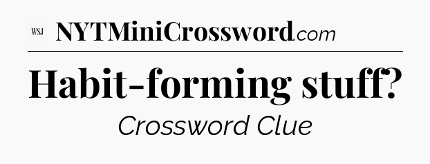 Habit-forming stuff - WSJ Crossword