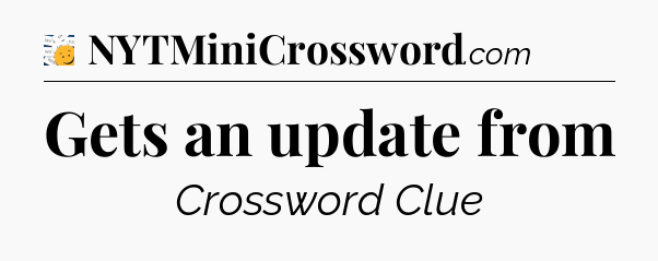 Gets an update from - 7 Little Words