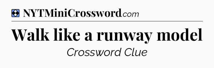 Solution: Walk like a runway model - NYT Mini Crossword