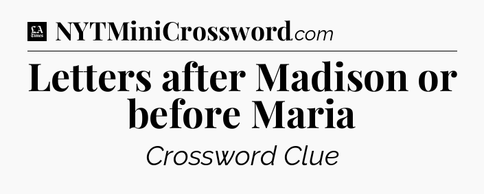 Letters after Madison or before Maria - LA Times Crossword