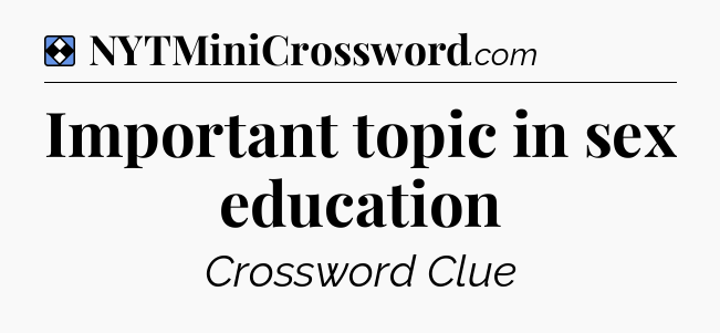 Solution: Important topic in sex education - NYT Mini Crossword