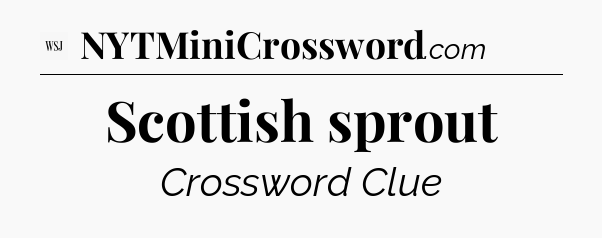 Scottish sprout - WSJ Crossword