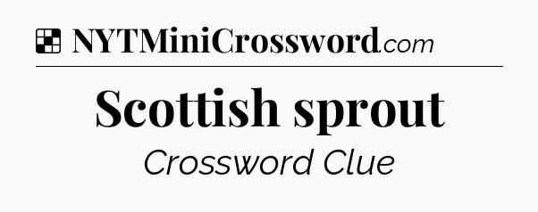 Solution: Scottish sprout - NYT Crossword