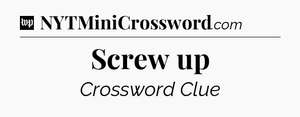 Screw up Crossword Clue