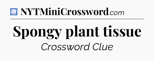 Spongy plant tissue Puzzle Page Crossword Clue