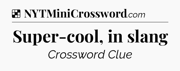 Solution: Super-cool, in slang - NYT Crossword