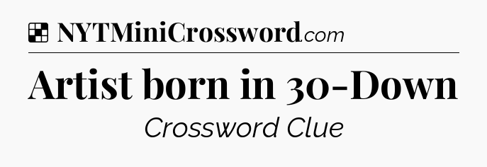 Solution: Artist born in 30-Down - NYT Crossword