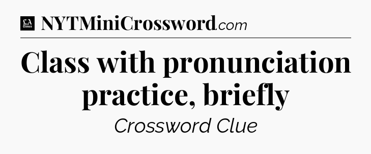 Class with pronunciation practice, briefly - LA Times Crossword