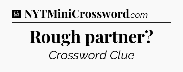 Rough partner - LA Times Crossword