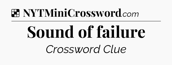 Solution: Sound of failure - NYT Crossword