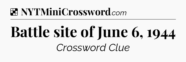 Solution: Battle site of June 6, 1944 - NYT Crossword