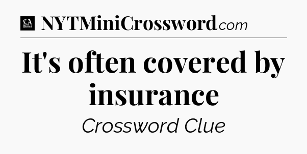It's often covered by insurance - LA Times Crossword