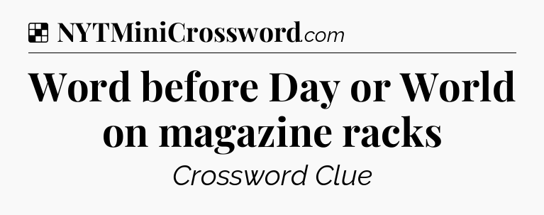 Solution: Word before Day or World on magazine racks - NYT Crossword