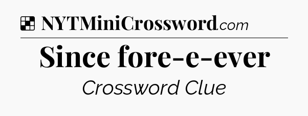 Solution: Since fore-e-ever - NYT Crossword