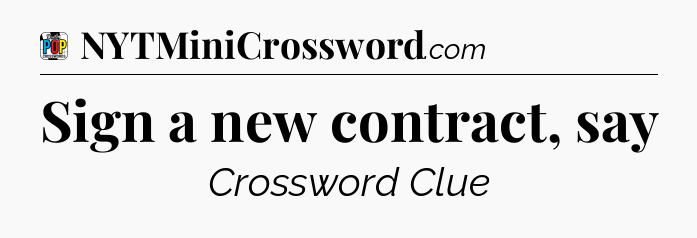 Sign a new contract, say Crossword Clue