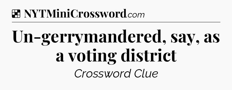 Solution: Un-gerrymandered, say, as a voting district - NYT Crossword