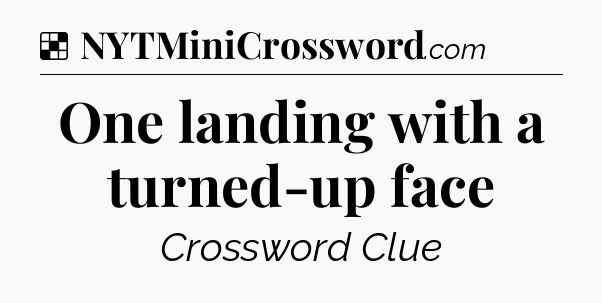 Solution: One landing with a turned-up face - NYT Crossword