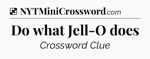 Solution: Do what Jell-O does - NYT Crossword
